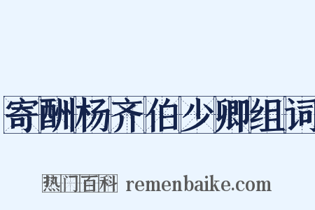 寄酬杨齐伯少卿组词是什么意思的图片